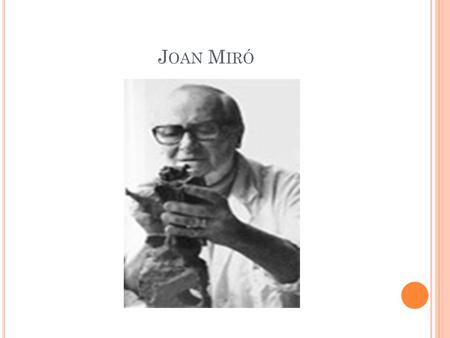 J OAN M IRÓ. M IRÓ WAS BORN A PRIL 20, 1893 IN B ARCELONA, S PAIN.