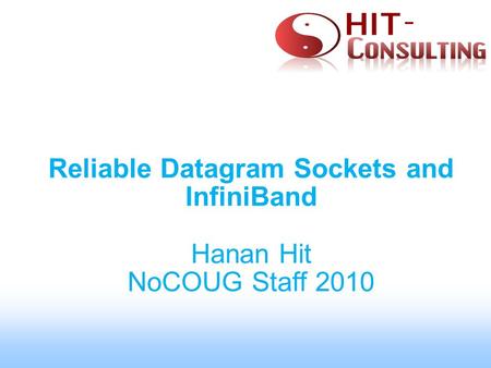 Reliable Datagram Sockets and InfiniBand Hanan Hit NoCOUG Staff 2010.