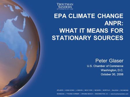 EPA CLIMATE CHANGE ANPR: WHAT IT MEANS FOR STATIONARY SOURCES Peter Glaser U.S. Chamber of Commerce Washington, D.C. October 30, 2008.