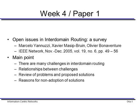 Information-Centric Networks04a-1 Week 4 / Paper 1 Open issues in Interdomain Routing: a survey –Marcelo Yannuzzi, Xavier Masip-Bruin, Olivier Bonaventure.