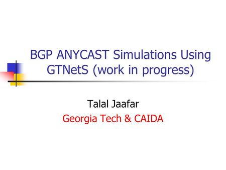 BGP ANYCAST Simulations Using GTNetS (work in progress) Talal Jaafar Georgia Tech & CAIDA.