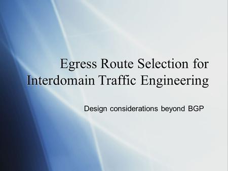 Egress Route Selection for Interdomain Traffic Engineering Design considerations beyond BGP.