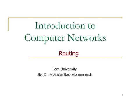 1 Introduction to Computer Networks Ilam University By: Dr. Mozafar Bag-Mohammadi Routing.