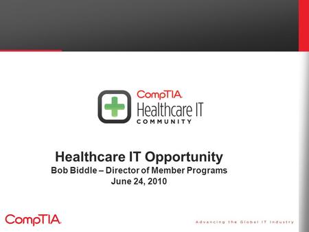 Healthcare IT Opportunity Bob Biddle – Director of Member Programs June 24, 2010.