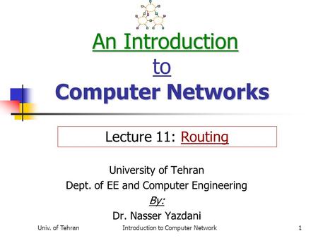 Univ. of TehranIntroduction to Computer Network1 An Introduction Computer Networks An Introduction to Computer Networks University of Tehran Dept. of EE.