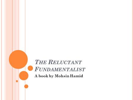 T HE R ELUCTANT F UNDAMENTALIST A book by Mohsin Hamid.