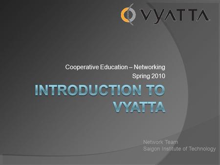 Cooperative Education – Networking Spring 2010 Network Team Saigon Institute of Technology.