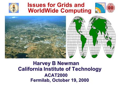 Issues for Grids and WorldWide Computing Harvey B Newman California Institute of Technology ACAT2000 Fermilab, October 19, 2000.