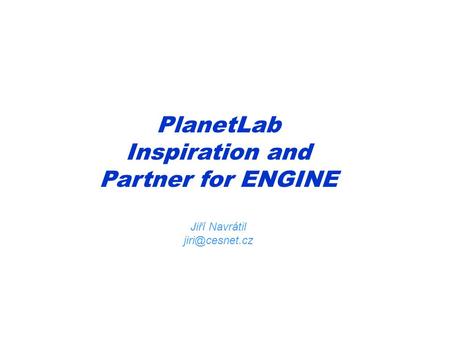 PlanetLab Inspiration and Partner for ENGINE Jiří Navrátil