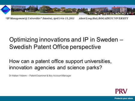 Protects your ideas Optimizing innovations and IP in Sweden – Swedish Patent Office perspective How can a patent office support universities, innovation.