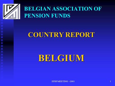 EFRP MEETING - 20011 BELGIAN ASSOCIATION OF PENSION FUNDS COUNTRY REPORT BELGIUM.