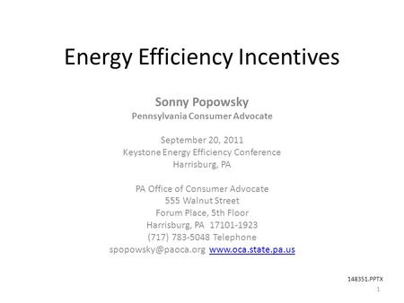 1 Energy Efficiency Incentives Sonny Popowsky Pennsylvania Consumer Advocate September 20, 2011 Keystone Energy Efficiency Conference Harrisburg, PA PA.