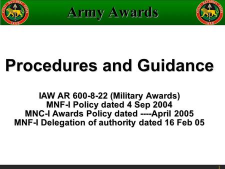 1 Army Awards Procedures and Guidance IAW AR 600-8-22 (Military Awards) MNF-I Policy dated 4 Sep 2004 MNC-I Awards Policy dated ----April 2005 MNF-I Delegation.