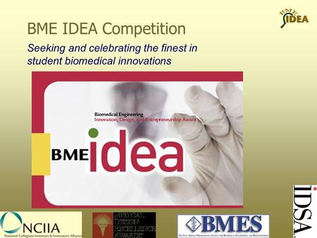 Seeking and celebrating the finest in student biomedical innovations BME IDEA Competition.