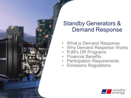 Standby Generators & Demand Response What is Demand Response Why Demand Response Works PJM‘s DR Programs Financial Benefits Participation Requirements.