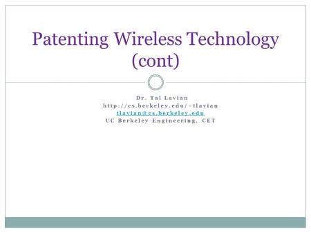 Patenting Wireless Technology (cont) Dr. Tal Lavian  UC Berkeley Engineering, CET.