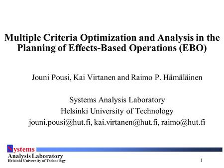 1 S ystems Analysis Laboratory Helsinki University of Technology Multiple Criteria Optimization and Analysis in the Planning of Effects-Based Operations.