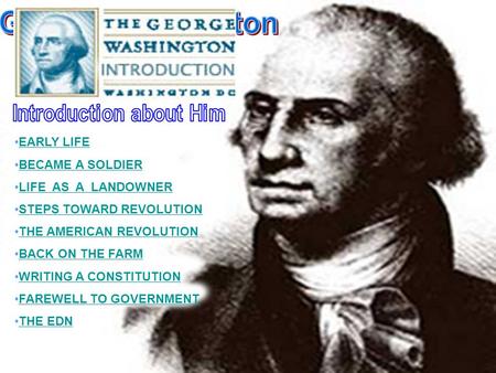 EARLY LIFE BECAME A SOLDIER LIFE AS A LANDOWNER STEPS TOWARD REVOLUTION THE AMERICAN REVOLUTION BACK ON THE FARM WRITING A CONSTITUTION FAREWELL TO GOVERNMENT.