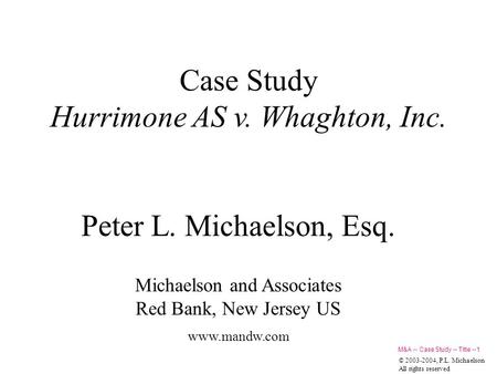 Peter L. Michaelson, Esq. Michaelson and Associates Red Bank, New Jersey US www.mandw.com © 2003-2004, P.L. Michaelson All rights reserved M&A -- Case.