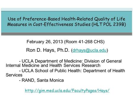 Ron D. Hays, Ph.D. (drhays@ucla.edu) Use of Preference-Based Health-Related Quality of Life Measures in Cost-Effectiveness Studies (HLT POL 239B) February.