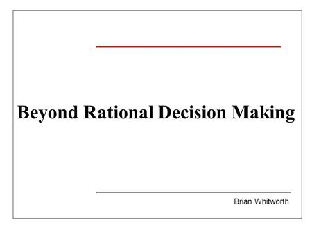 Beyond Rational Decision Making Brian Whitworth. 1. Introduction Rational Decision Making: U U tility theory: selecting options with best payoffs G G.