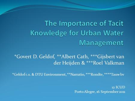 *Govert D. Geldof, **Albert Cath, ***Gijsbert van der Heijden & ***Roel Valkman *Geldof c.s. & DTU Environment, **Narratio, ***Rondte, ****Tauw bv 12 ICUD.