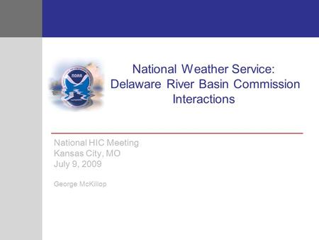 National Weather Service: Delaware River Basin Commission Interactions National HIC Meeting Kansas City, MO July 9, 2009 George McKillop.