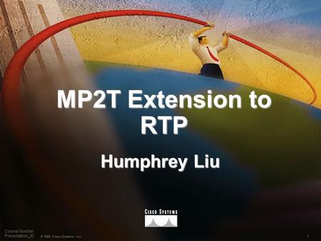 1 © 1999, Cisco Systems, Inc. Course Number Presentation_ID MP2T Extension to RTP Humphrey Liu.