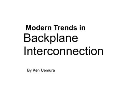 Modern Trends in Backplane Interconnection By Ken Uemura.