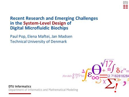 Recent Research and Emerging Challenges in the System-Level Design of Digital Microfluidic Biochips Paul Pop, Elena Maftei, Jan Madsen Technical University.