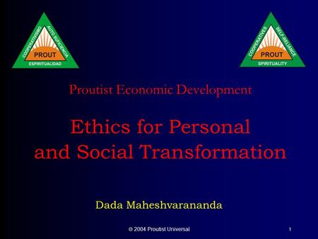  2004 Proutist Universal 1 Proutist Economic Development Ethics for Personal and Social Transformation Dada Maheshvarananda.