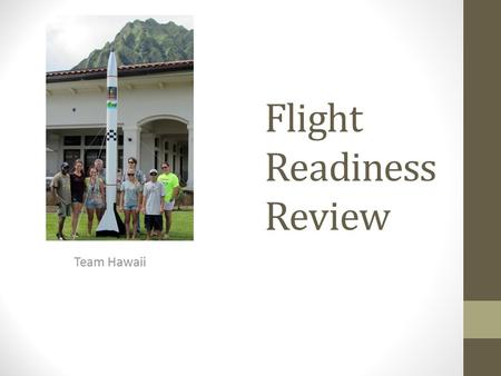 Flight Readiness Review Team Hawaii. Vehicle Properties Diameter (in)6 inches Length (in)127 inches Gross Liftoff Weight (lb)50.25 lb Launch Lug/button.