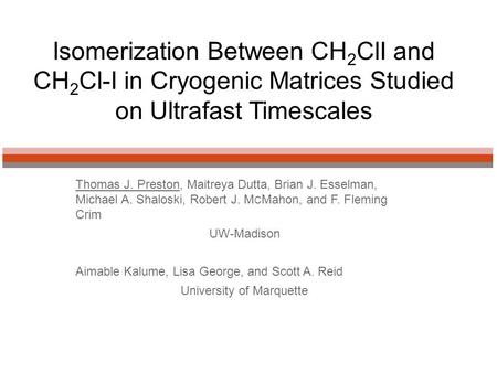 Thomas J. Preston, Maitreya Dutta, Brian J. Esselman, Michael A. Shaloski, Robert J. M C Mahon, and F. Fleming Crim UW-Madison Aimable Kalume, Lisa George,