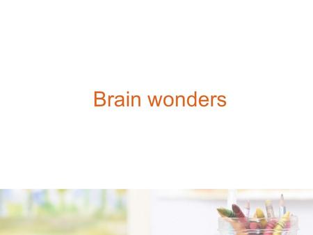 Brain wonders. Understanding the architecture of the brain and how human relationships and the environment impact on brain development is critical for.