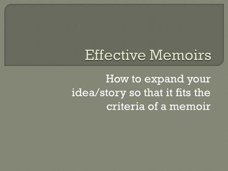 How to expand your idea/story so that it fits the criteria of a memoir.