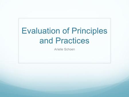 Evaluation of Principles and Practices Arielle Schoen.