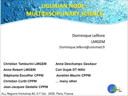 LIGURIAN NODE : MULTIDISCIPLINARY SCIENCE Dominique Lefèvre LMGEM Christian Tamburini LMGEM Anne Robert LMGEM Stéphanie Escoffier.