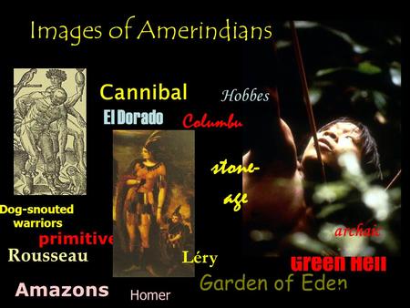 Images of Amerindians stone- age Green Hell Cannibal El Dorado