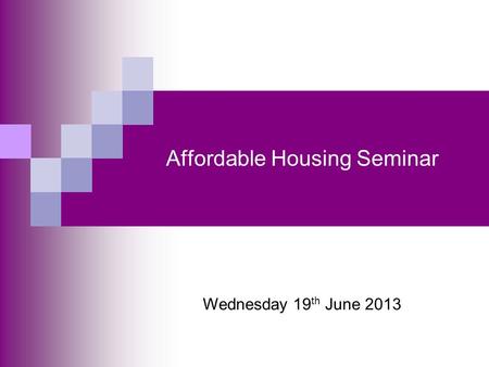 Affordable Housing Seminar Wednesday 19 th June 2013.