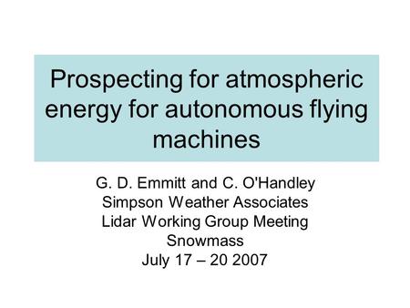 Prospecting for atmospheric energy for autonomous flying machines G. D. Emmitt and C. O'Handley Simpson Weather Associates Lidar Working Group Meeting.