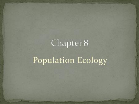 Chapter 8 Population Ecology.