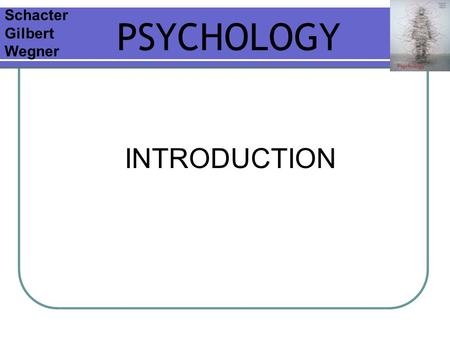 Schacter Gilbert Wegner PSYCHOLOGY INTRODUCTION.