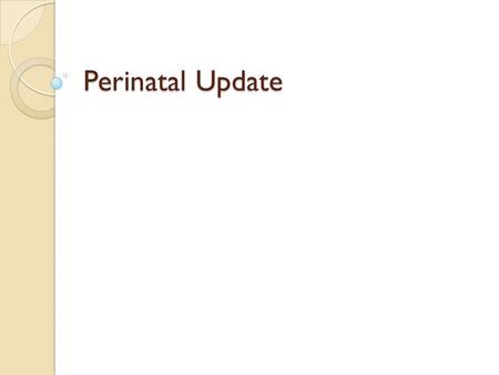 Perinatal Update. It Takes An Island! Public Health Prevention programs Screening Diagnosis Contact tracing Linkage to care Case management Psychosocial.