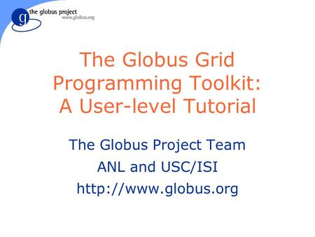 The Globus Grid Programming Toolkit: A User-level Tutorial