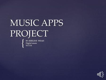 { MUSIC APPS PROJECT BY JERELINE WEAH Digital music 9/17/14.