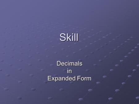 Skill Decimals in Expanded Form. Process Use a place value chart to align each digit with its value. Begin with the decimal point. Write each digit in.