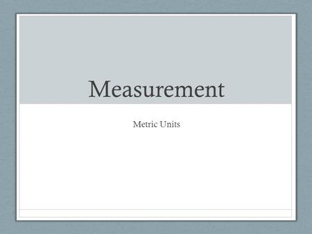 Measurement Metric Units. Write this down K H D unit D C M K stands for kilo ____________________ H stands for hecto _____________________ d stands for.