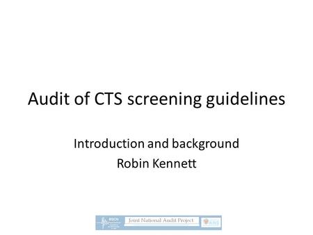 Audit of CTS screening guidelines Introduction and background Robin Kennett.