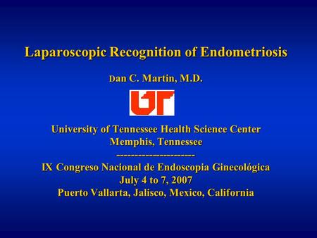 Laparoscopic Recognition of Endometriosis D an C. Martin, M.D. University of Tennessee Health Science Center Memphis, Tennessee ----------------------