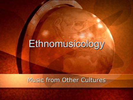 Ethnomusicology Music from Other Cultures Phonograph First device capable of recording and playing sound. First device capable of recording and playing.